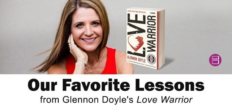 Our Favorite Lessons From Glennon Doyle S Love Warrior Booksparks